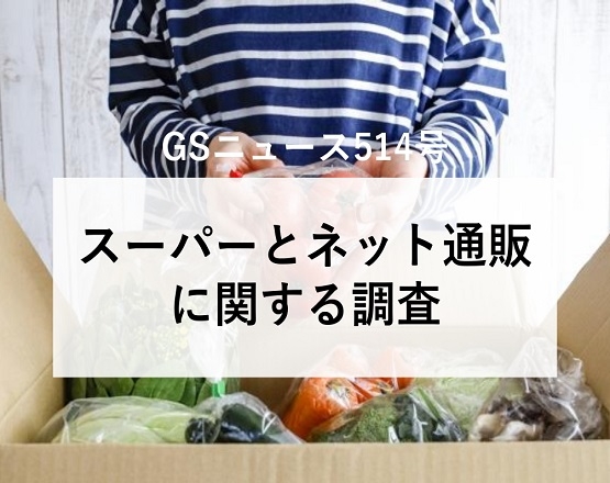 【GSニュース514号】スーパーとネット通販に関する調査