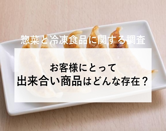 【惣菜と冷凍食品に関する調査】お客様にとって出来合い商品はどんな存在？