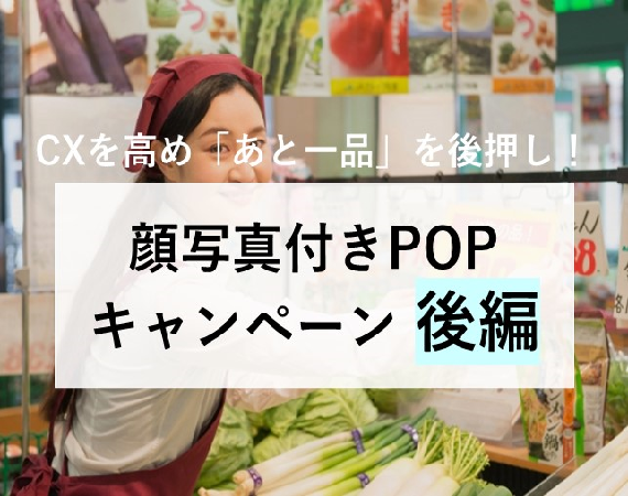 【CXを高め「あと一品」を後押し！】顔写真付きPOPキャンペーン 後編