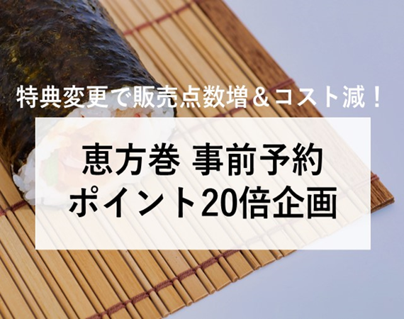 ※今月のピックアップ記事【特典変更で販売点数増&コスト減！】恵方巻 事前予約 ポイント20倍企画