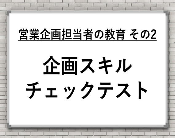 営業企画担当者の育成　その2『企画スキルチェックテスト』