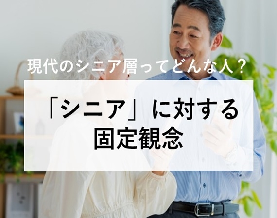 【現代のシニア層ってどんな人？】「シニア」に対する固定観念