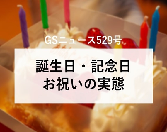 【GSニュース529号】誕生日・記念日 お祝いの実態～ご馳走メニューを深堀り！～