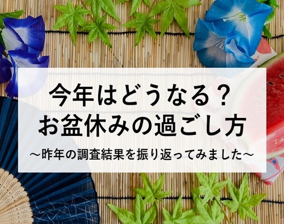 今年はどうなる？お盆休みの過ごし方～昨年の調査結果を振り返ってみました～