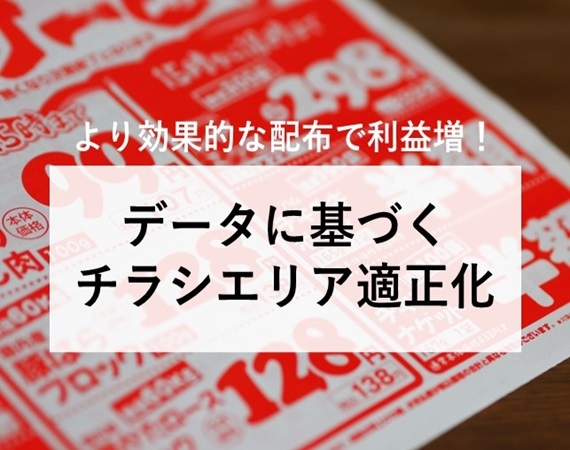【より効果的な配布で利益増！】データに基づくチラシエリア適正化