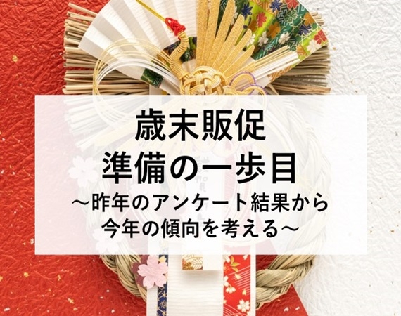 歳末販促準備の一歩目～昨年のアンケート結果から今年の傾向を考える～