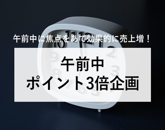 【午前中に焦点をあて効果的に売上増！】午前中ポイント3倍企画