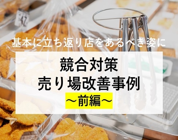 【基本に立ち返り店をあるべき姿に】競合対策 売り場改善事例 ～前編～