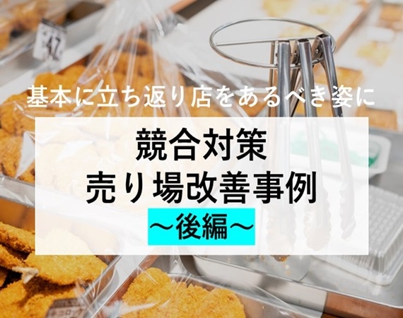 【基本に立ち返り店をあるべき姿に】競合対策 売り場改善事例 ～後編～